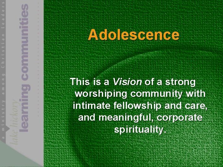 Adolescence This is a Vision of a strong worshiping community with intimate fellowship and