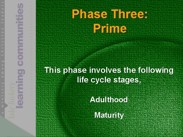Phase Three: Prime This phase involves the following life cycle stages, Adulthood Maturity 
