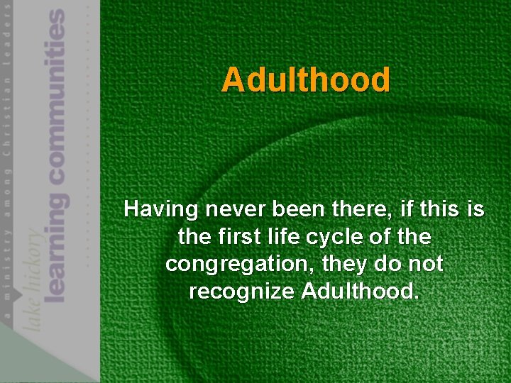 Adulthood Having never been there, if this is the first life cycle of the