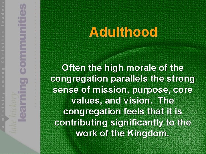 Adulthood Often the high morale of the congregation parallels the strong sense of mission,