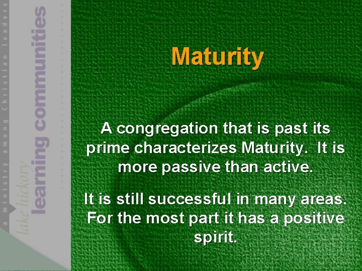 Maturity A congregation that is past its prime characterizes Maturity. It is more passive
