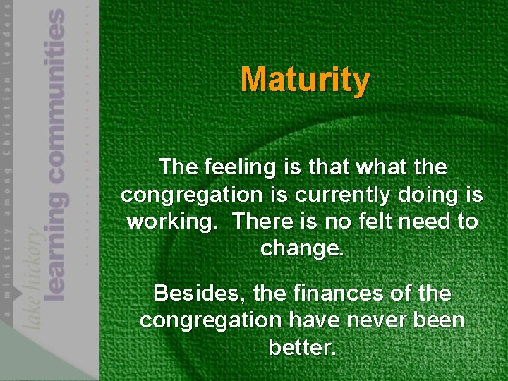 Maturity The feeling is that what the congregation is currently doing is working. There