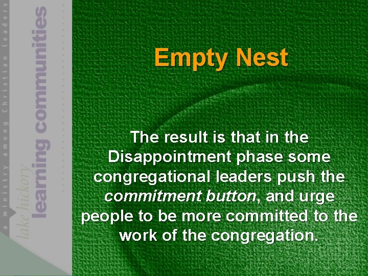 Empty Nest The result is that in the Disappointment phase some congregational leaders push