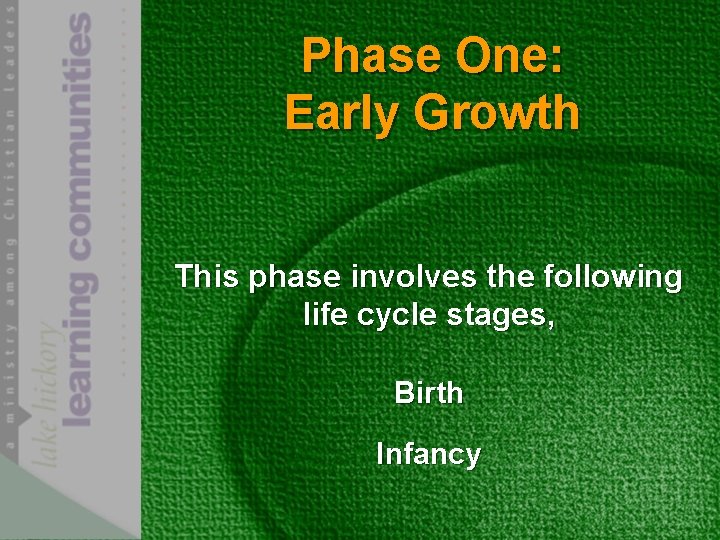 Phase One: Early Growth This phase involves the following life cycle stages, Birth Infancy