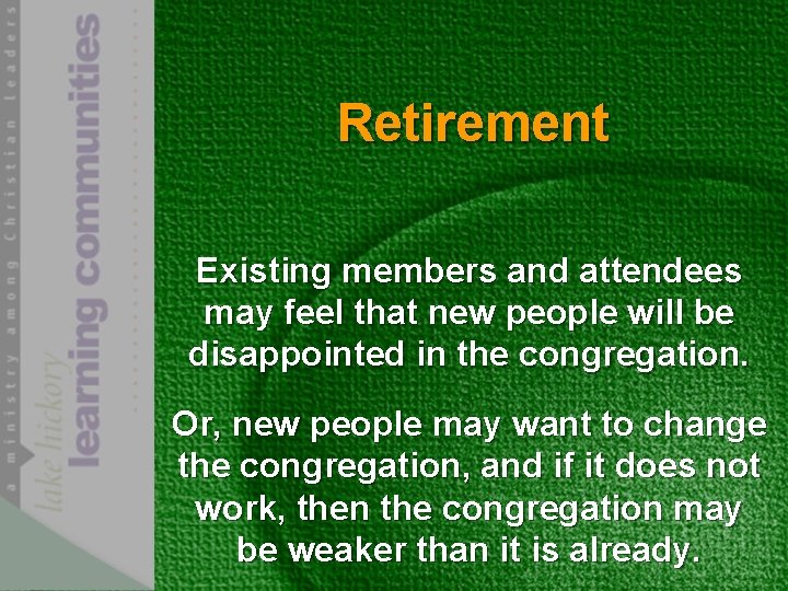 Retirement Existing members and attendees may feel that new people will be disappointed in