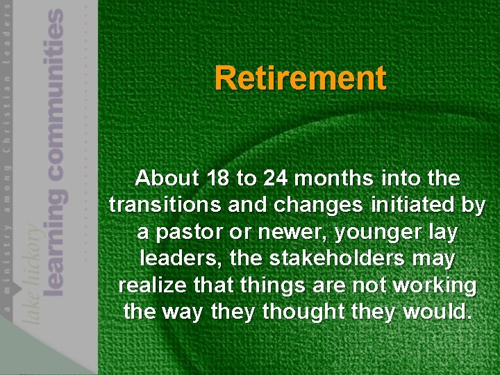 Retirement About 18 to 24 months into the transitions and changes initiated by a