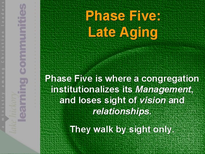 Phase Five: Late Aging Phase Five is where a congregation institutionalizes its Management, and