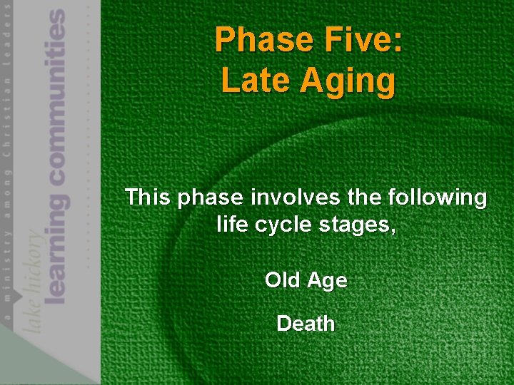 Phase Five: Late Aging This phase involves the following life cycle stages, Old Age