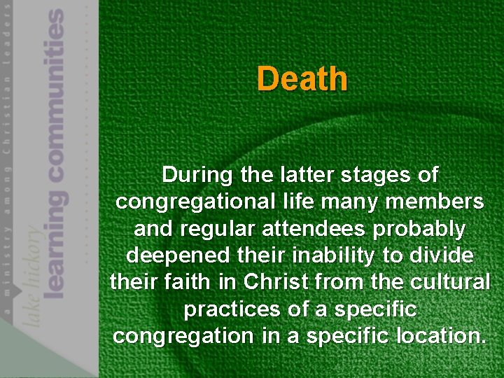 Death During the latter stages of congregational life many members and regular attendees probably