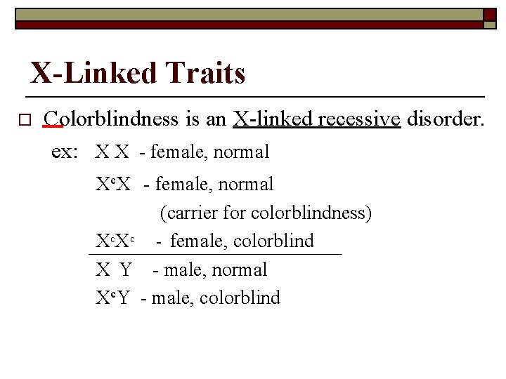 X-Linked Traits o Colorblindness is an X-linked recessive disorder. ex: X X - female,