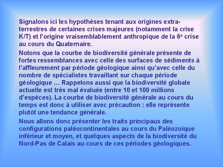 Signalons ici les hypothèses tenant aux origines extraterrestres de certaines crises majeures (notamment la