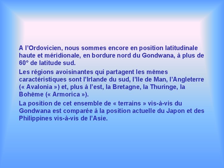 A l’Ordovicien, nous sommes encore en position latitudinale haute et méridionale, en bordure nord