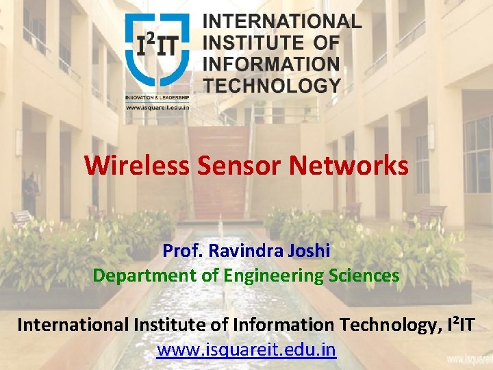 Wireless Sensor Networks Prof. Ravindra Joshi Department of Engineering Sciences International Institute of Information
