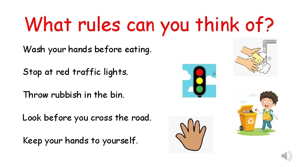 What rules can you think of? Wash your hands before eating. Stop at red