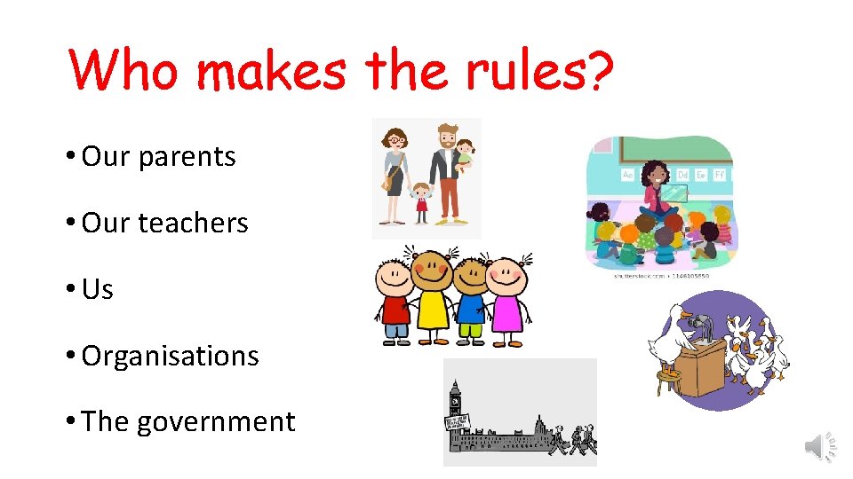 Who makes the rules? • Our parents • Our teachers • Us • Organisations