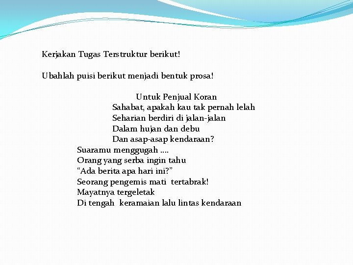 Kerjakan Tugas Terstruktur berikut! Ubahlah puisi berikut menjadi bentuk prosa! Untuk Penjual Koran Sahabat,