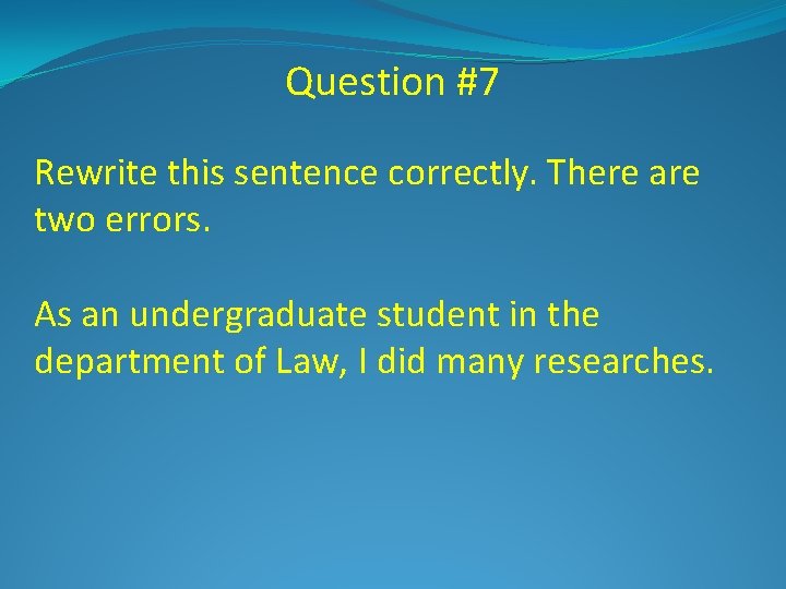 Question #7 Rewrite this sentence correctly. There are two errors. As an undergraduate student