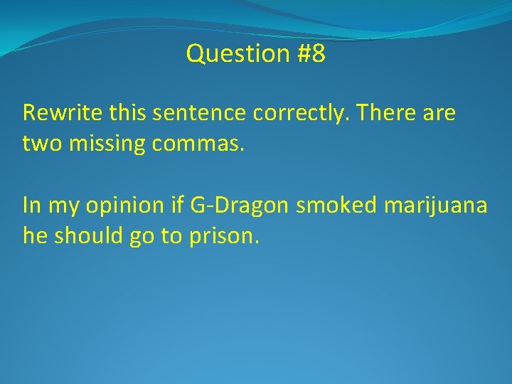 Question #8 Rewrite this sentence correctly. There are two missing commas. In my opinion