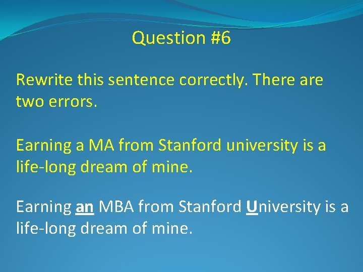 Question #6 Rewrite this sentence correctly. There are two errors. Earning a MA from