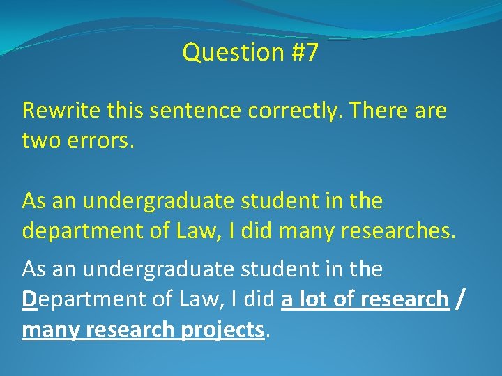 Question #7 Rewrite this sentence correctly. There are two errors. As an undergraduate student