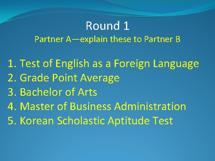 Round 1 Partner A—explain these to Partner B 1. Test of English as a