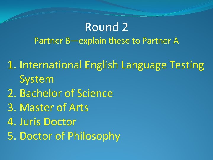 Round 2 Partner B—explain these to Partner A 1. International English Language Testing System