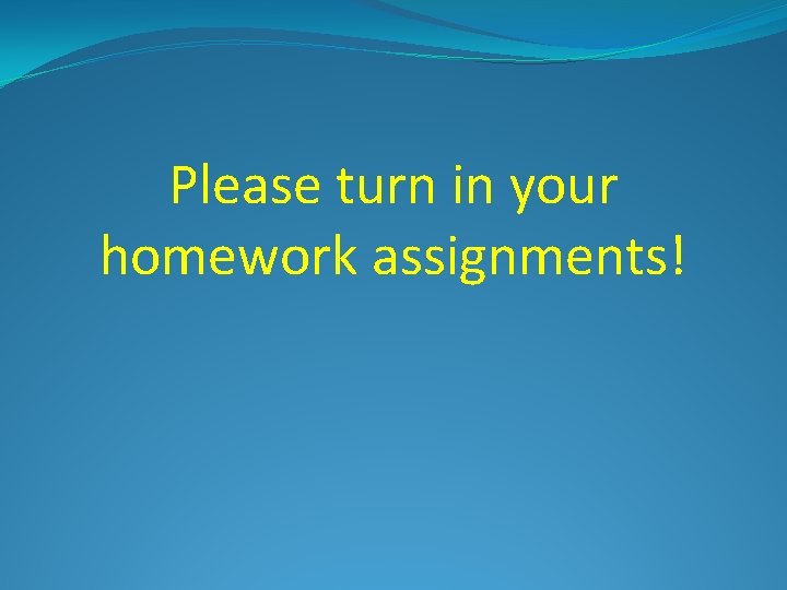 Please turn in your homework assignments! 