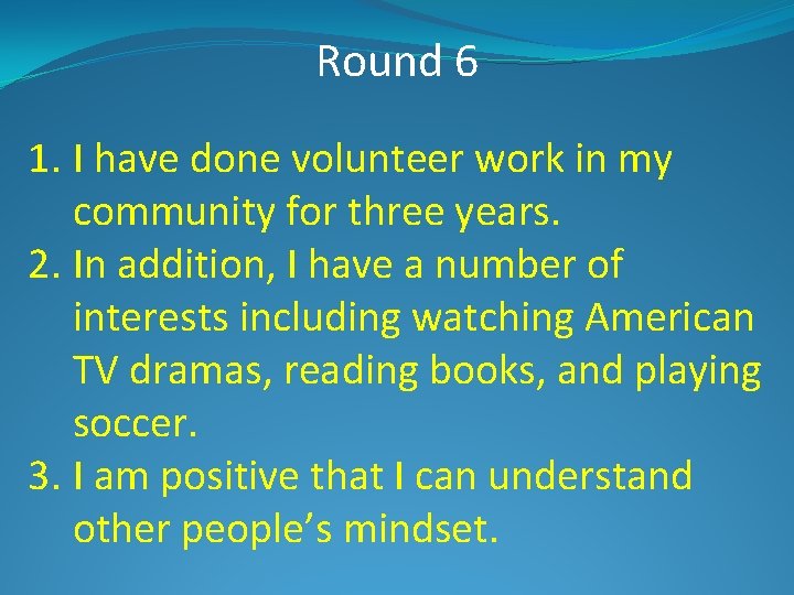 Round 6 1. I have done volunteer work in my community for three years.