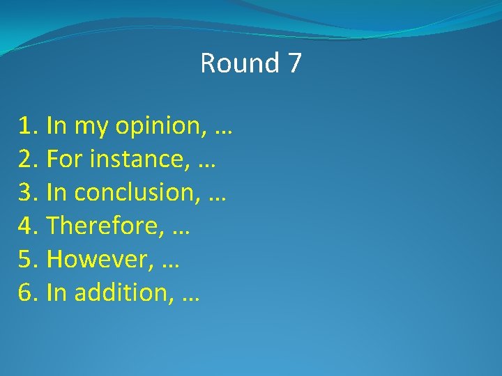 Round 7 1. In my opinion, … 2. For instance, … 3. In conclusion,