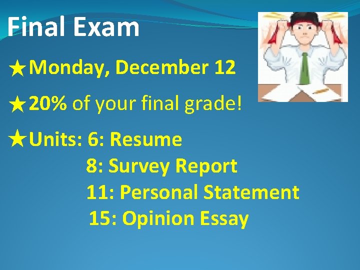Final Exam ★Monday, December 12 ★20% of your final grade! ★Units: 6: Resume 8: