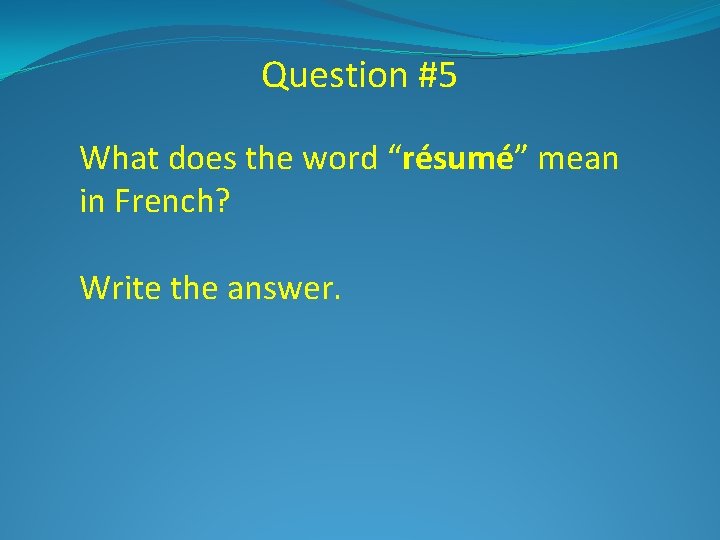 Question #5 What does the word “résumé” mean in French? Write the answer. 