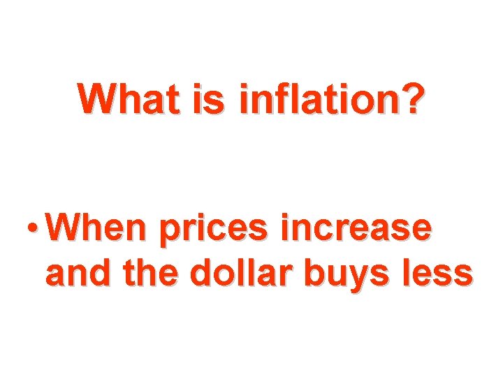 What is inflation? • When prices increase and the dollar buys less 