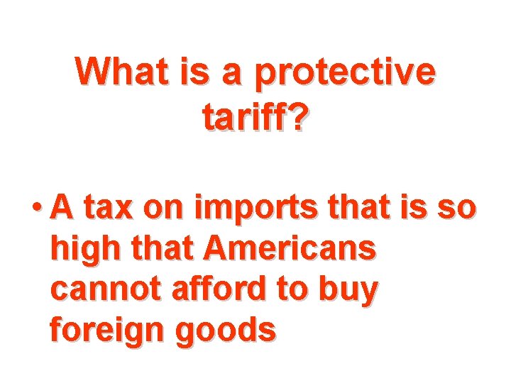 What is a protective tariff? • A tax on imports that is so high