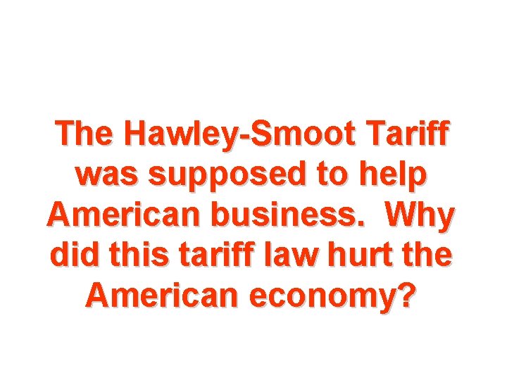 The Hawley-Smoot Tariff was supposed to help American business. Why did this tariff law