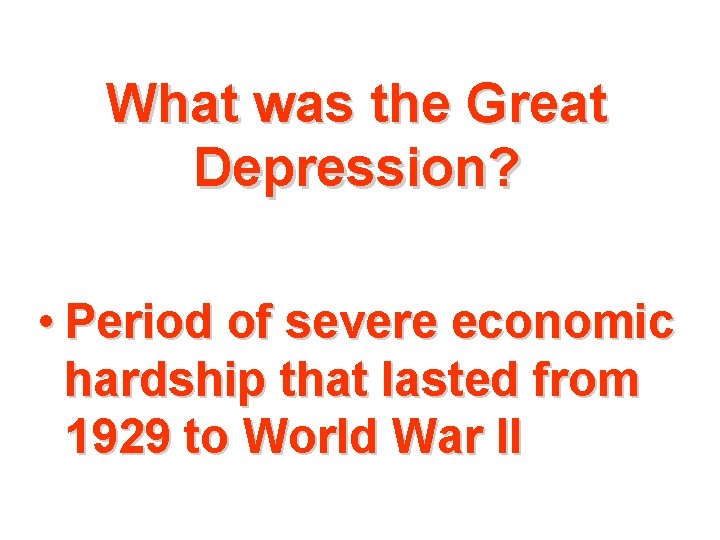 What was the Great Depression? • Period of severe economic hardship that lasted from