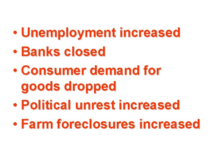  • Unemployment increased • Banks closed • Consumer demand for goods dropped •