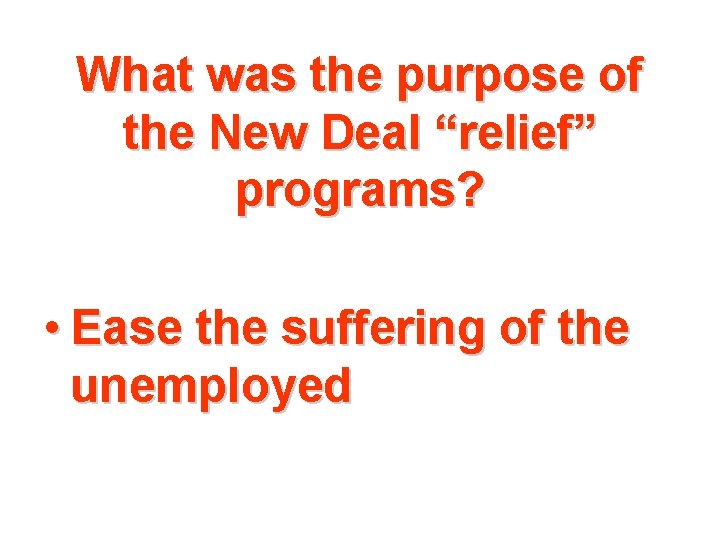 What was the purpose of the New Deal “relief” programs? • Ease the suffering