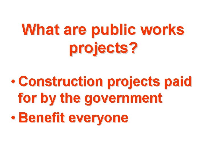 What are public works projects? • Construction projects paid for by the government •