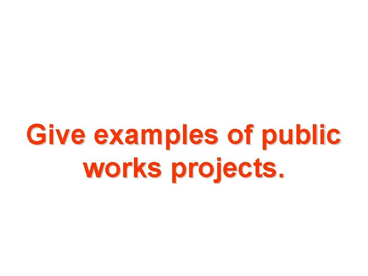 Give examples of public works projects. 