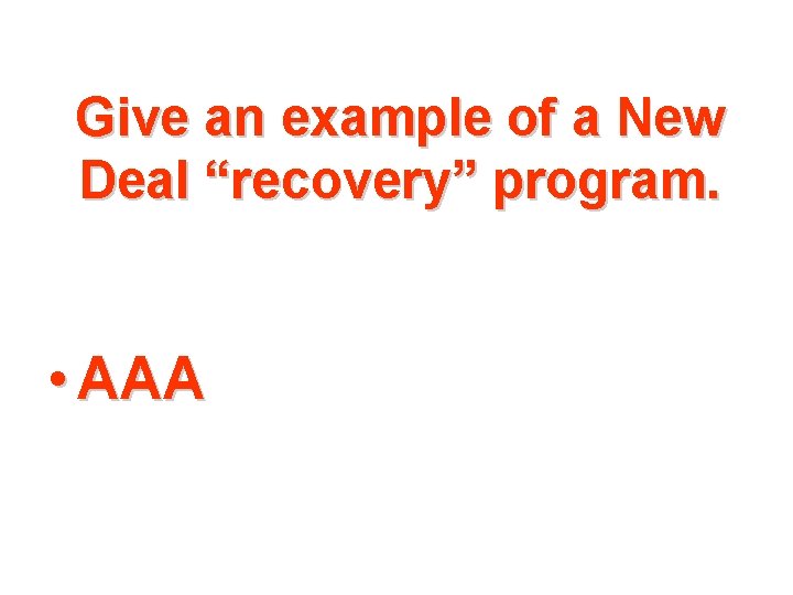 Give an example of a New Deal “recovery” program. • AAA 