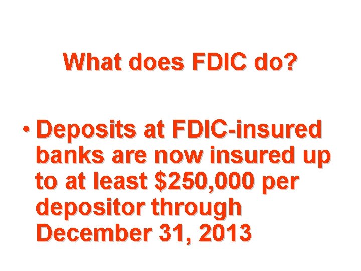 What does FDIC do? • Deposits at FDIC-insured banks are now insured up to