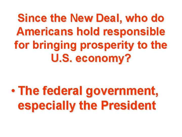 Since the New Deal, who do Americans hold responsible for bringing prosperity to the