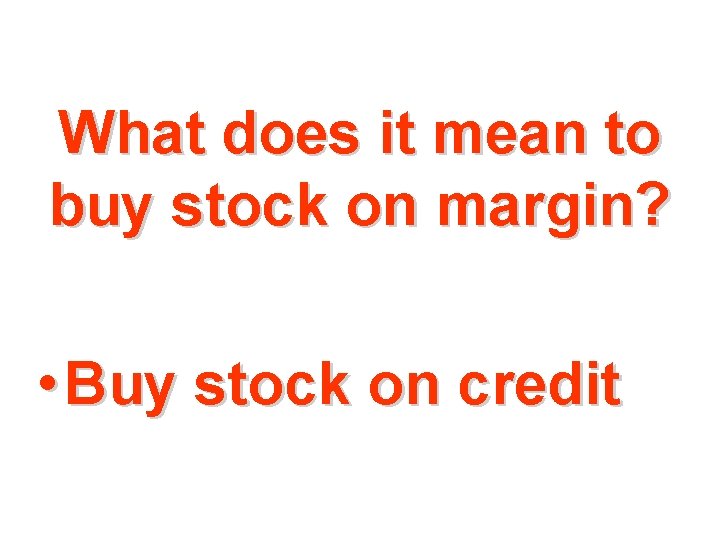 What does it mean to buy stock on margin? • Buy stock on credit