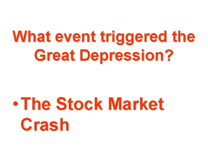 What event triggered the Great Depression? • The Stock Market Crash 