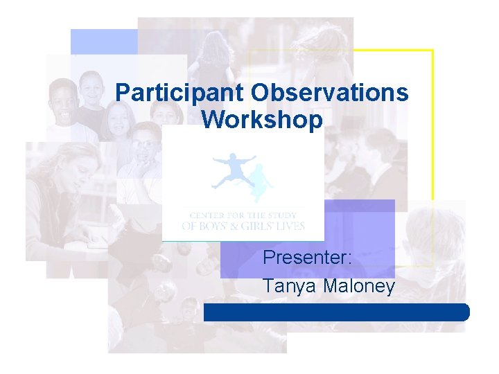 Participant Observations Workshop Presenter: Tanya Maloney 