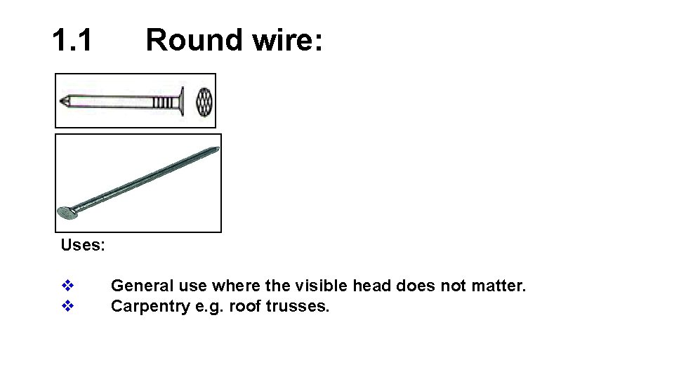 1. 1 Round wire: Uses: v v General use where the visible head does