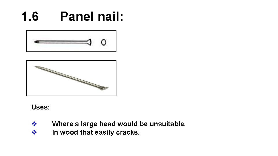 1. 6 Panel nail: Uses: v v Where a large head would be unsuitable.