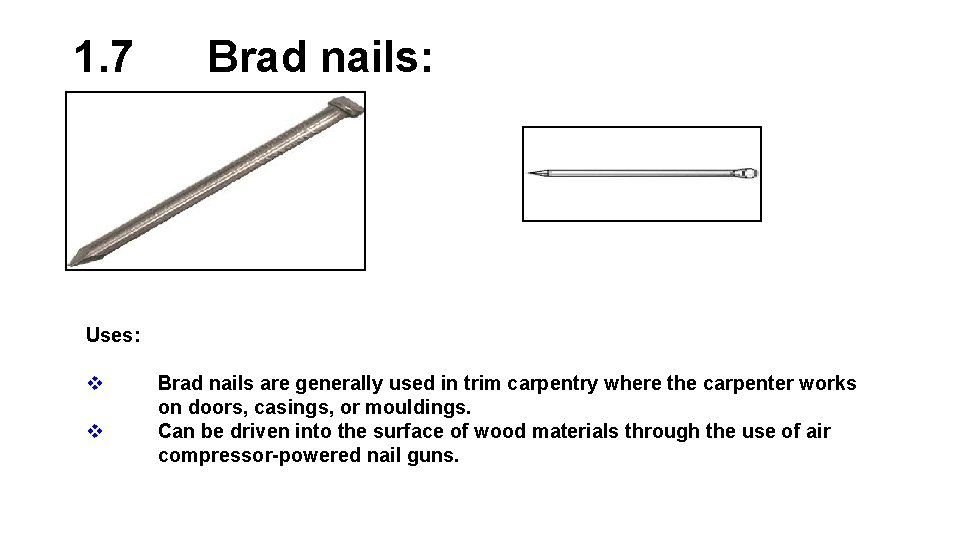 1. 7 Brad nails: Uses: v v Brad nails are generally used in trim