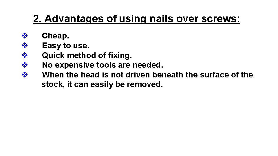 2. Advantages of using nails over screws: v v v Cheap. Easy to use.