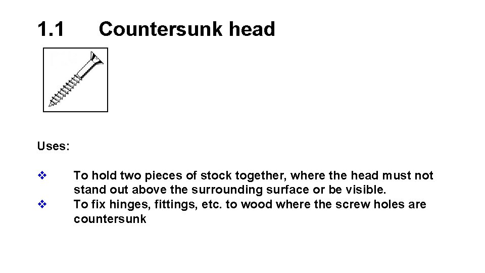 1. 1 Countersunk head Uses: v v To hold two pieces of stock together,